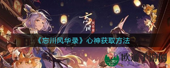 《忘川风华录》心神获取方法