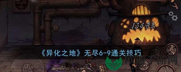 《异化之地》无尽6-9副本通关技巧详解