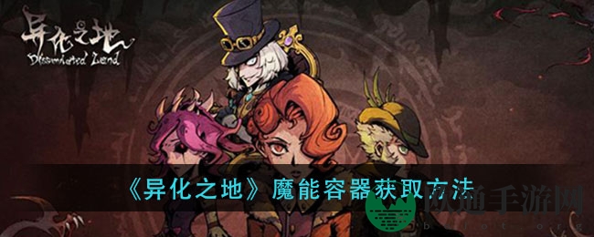 《异化之地》魔能容器获取方法