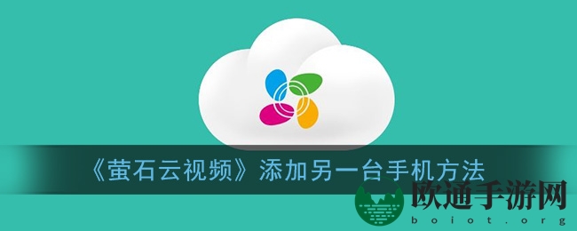 《萤石云视频》添加另一台手机方法