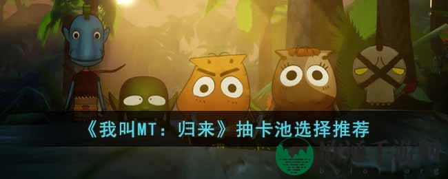 《我叫MT：归来》抽卡池选择推荐